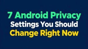 7 Android Privacy Settings You Should Change Right Now