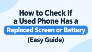 How to Check If a Used Phone Has a Replaced Screen or Battery (Easy Guide)